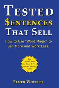 Tested Sentences That Sell: How to Use Word Magic to Sell More and Work Less!