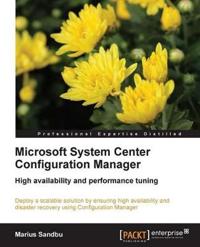 Microsoft System Center Configuration Manager: High Availability and Performance Tuning