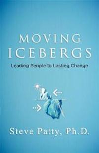 Moving Icebergs: Leading People to Lasting Change
