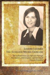 Lessons Learned: The Anneliese Michel Exorcism: The Implementation of a Safe and Thorough Examination, Determination, and Exorcism of Demonic Possessi