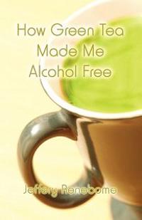 How Green Tea Made Me Alcohol Free