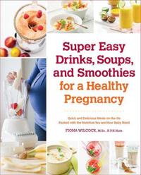Super Easy Drinks, Soups, and Smoothies for a Healthy Pregnancy