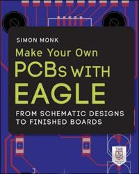 Make Your Own PCBs with EAGLE: from Schematic Designs to Finished Boards