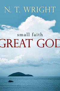 Small Faith--Great God: Biblical Faith for Today's Christians