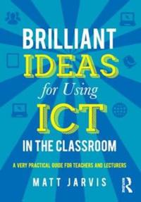 Brilliant Ideas for Using Ict in the Secondary Classroom