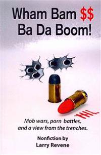 Wham Bam $$ Ba Da Boom!: Mob Wars, Porn Battles and a View from the Trenches.
