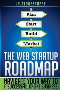 The Web Startup Roadmap: Navigate Your Way to a Successful Online Business