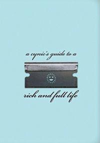 A Cynic's Guide to a Rich and Full Life