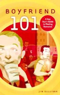 Boyfriend 101: A Gay Guy's Guide to Dating, Romance, and Finding True Love