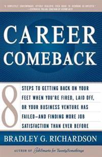 Career Comeback: Eight Steps to Getting Back on Your Feet When You're Fired, Laid Off, or Your Business Ventures Has Failed--And Findin