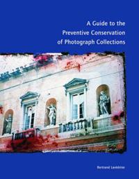 A Guide to the Preventive Conservation of Photograph Collection