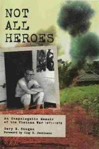Not All Heroes: An Unapologetic Memoir of the Vietnam War, 1971-1972