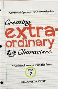 Creating Extraordinary Characters: A Simple, Practical Approach to Creating Unforgettable Characters