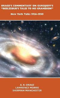 Orage's Commentary on Gurdjieff's Beelzebub's Tales to His Grandson: New York Talks 1926-1930