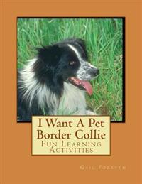 I Want a Pet Border Collie: Fun Learning Activities