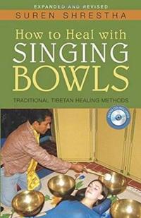 How to Heal with Singing Bowls: Traditional Tibetan Healing Methods [With CD (Audio)]