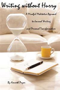 Writing Without Hurry: A Mindful, Meditative Approach to Journal Writing and Personal Transformation