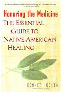 Honoring the Medicine: The Essential Guide to Native American Healing