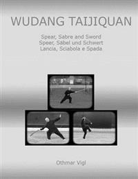 Wudang Taijiquan: Spear, Sabre and Sword Speer, Sabel Und Schwert Lancia, Sciabola E Spada