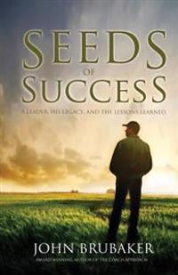 Seeds of Success: A Leader, His Legacy, and the Lessons Learned