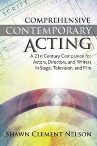 Comprehensive Contemporary Acting: A 21st Century Companion for Actors, Directors and Writers in Stage, Television and Film