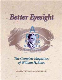 Better Eyesight: The Complete Magazines of William H. Bates the Complete Magazines of William H. Bates