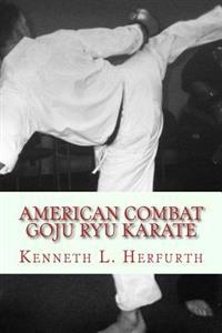 American Combat Goju Ryu Karate: A Syllabus from White to Black Belt