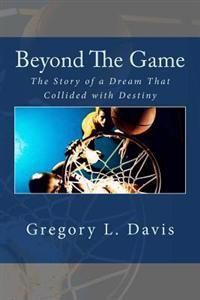 Beyond the Game: The Story of a Dream That Collided with Destiny