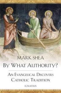 By What Authority?: An Evangelical Discovers Catholic Tradition
