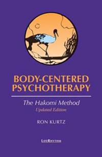 Body-Centered Psychotherapy: The Hakomi Method: The Integrated Use of Mindfulness, Nonviolence, and the Body