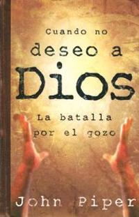 Cuando No Deseo A Dios: La Batalla Por el Gozo