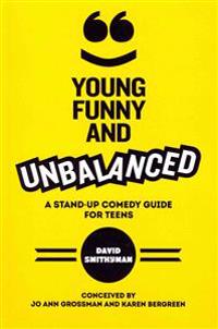 Young, Funny and Unbalanced: A Stand-Up Comedy Guide for Teens