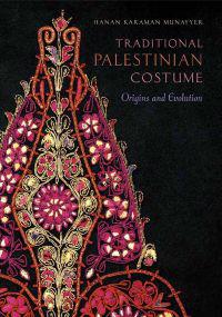 Traditional Palestinian Costume: Origins and Evolution