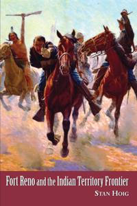 Fort Reno And the Indian Territory Frontier
