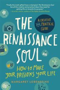 The Renaissance Soul: How to Make Your Passions Your Life a Creative and Practical Guide