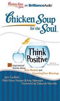 Chicken Soup for the Soul: Think Positive: 21 Inspirational Stories about Role Models and Counting Your Blessings