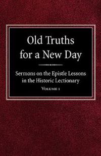 Old Truths for a New Day: Sermons on the Epistle Lessons in the Historic Lectionary Volume 1
