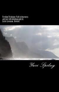 Freedom Technique: Path to Awareness and Love with Autobiography by Lester Levenson: You Can Have, Be, and Do Whatever You Will or Desire