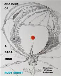 Anatomy of a Dada Mind - Drawings, Writings, Sculptures