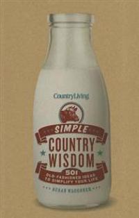 Country Living: Simple Country Wisdom: 501 Old-Fashioned Ideas to Simplify Your Life