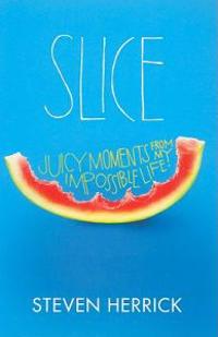 Slice: Juicy Moments from My Impossible Life