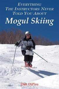 Everything the Instructors Never Told You about Mogul Skiing