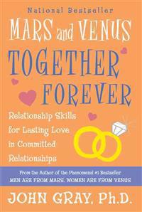 Mars and Venus Together Forever: Relationship Skills for Lasting Love: A New, Revised Edition of What Your Mother
