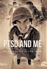 Ptsd and Me: The Story of My Struggle with Myself After Iraq
