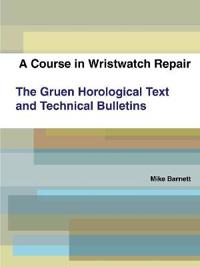 A Course in Wristwatch Repair The Gruen Horological Text and Technical Bulletins