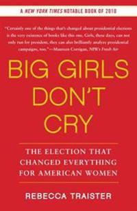 Big Girls Don't Cry: The Election That Changed Everything for American Women