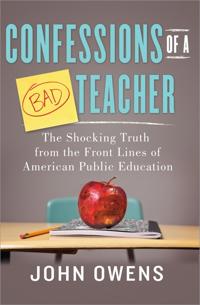 Confessions of a Bad Teacher: The Shocking Truth from the Front Lines of American Public Education