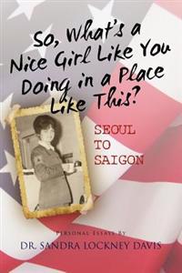 So What's a Nice Girl Like You Doing in a Place Like This? Seoul to Saigon: Personal Essays