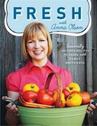 Fresh with Anna Olson: Seasonally Inspired Recipes to Share with Family and Friends