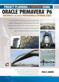 Project Planning and Control Using Oracle Primavera P6 Versions 8.1, 8.2 & 8.3 Professional Client & Optional Client Spiralbound